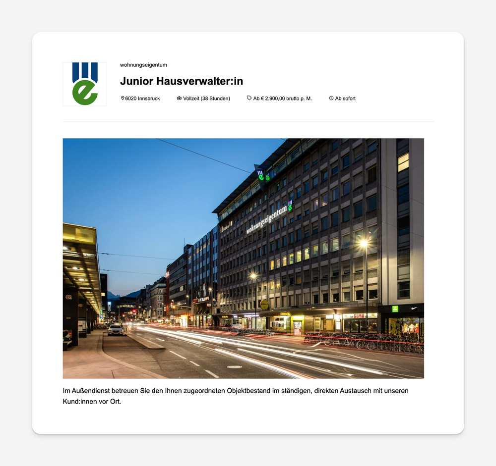 Geben Sie konkrete Daten in Ihrer Stellenanzeige an, z. B. das Arbeitsausmaß, die Anstellungsart, den Arbeitsbeginn, den Arbeitsort und das Gehalt.